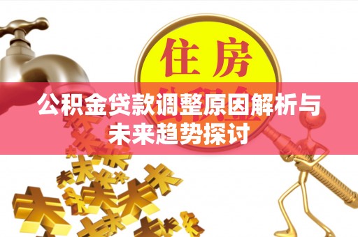 北票公积金贷款调整原因解析与未来趋势探讨