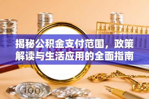 北票揭秘公积金支付范围，政策解读与生活应用的全面指南