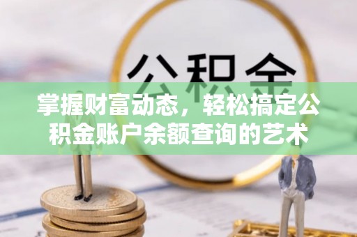 北票掌握财富动态，轻松搞定公积金账户余额查询的艺术