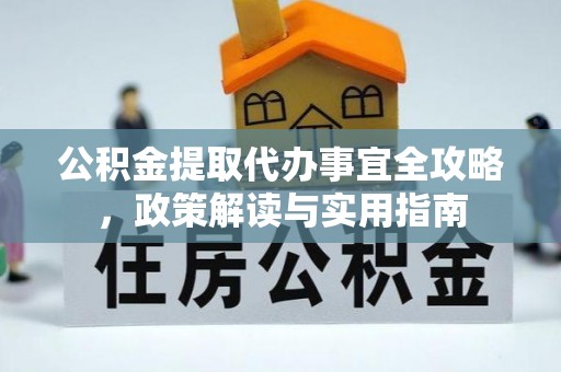 北票公积金提取代办事宜全攻略，政策解读与实用指南